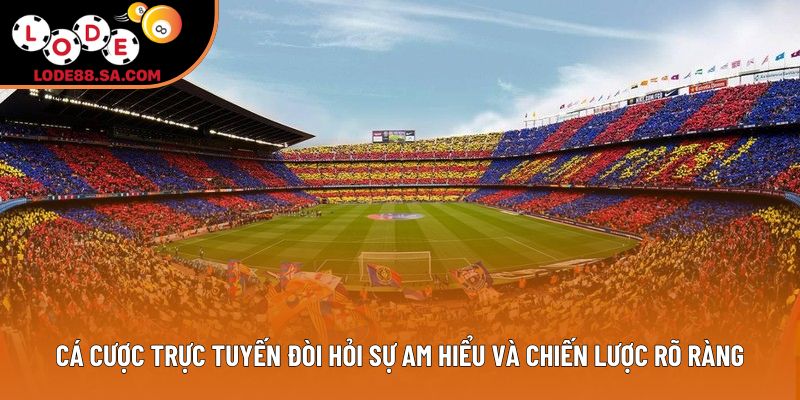 Cá cược trực tuyến đòi hỏi sự am hiểu và chiến lược rõ ràng