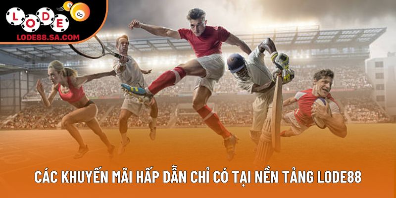 Các khuyến mãi hấp dẫn chỉ có tại nền tảng Lode88