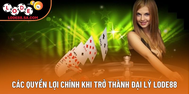 Các quyền lợi chính khi trở thành đại lý lode88