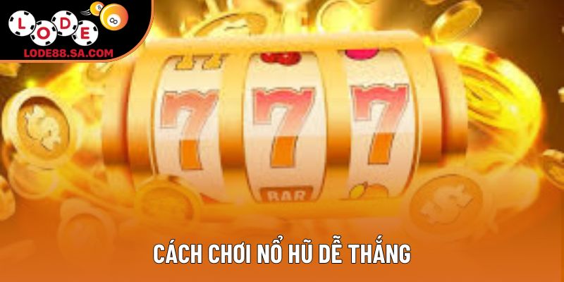 Cách Chơi Nổ Hũ Dễ Thắng: Hướng Dẫn Chi Tiết Cho Người Mới