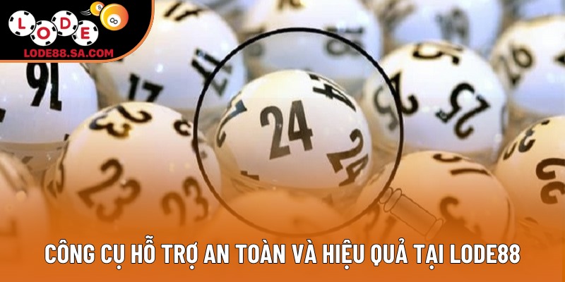 Công cụ hỗ trợ an toàn và hiệu quả tại Lode88