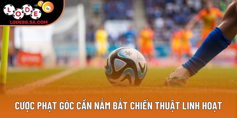 Cược phạt góc cần nắm bắt chiến thuật linh hoạt