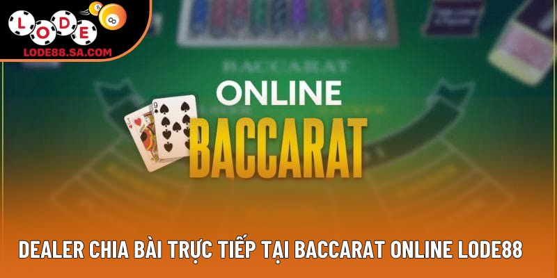 Dealer chia bài trực tiếp tại sảnh Baccarat Lode88