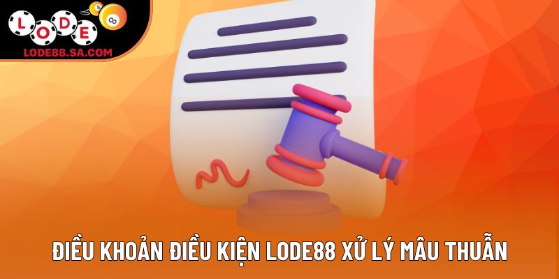 Điều khoản điều kiện Lode88 xử lý mâu thuẫn