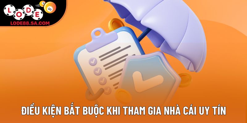 Điều kiện bắt buộc khi tham gia nhà cái uy tín
