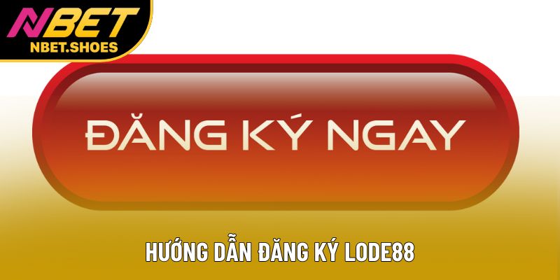 Hướng dẫn đăng ký lode88