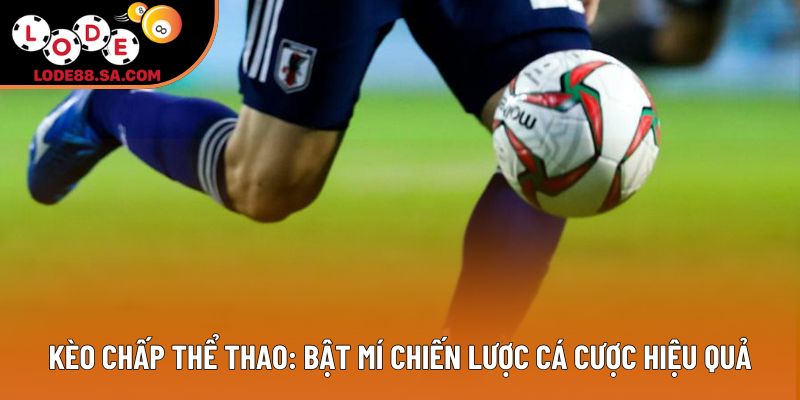 Kèo chấp thể thao: Bật mí chiến lược cá cược hiệu quả