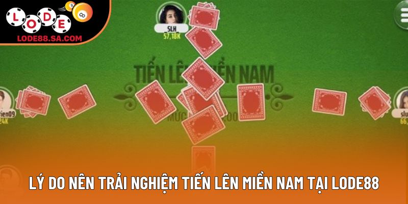 Lý do nên trải nghiệm Tiến lên miền Nam tại Lode88