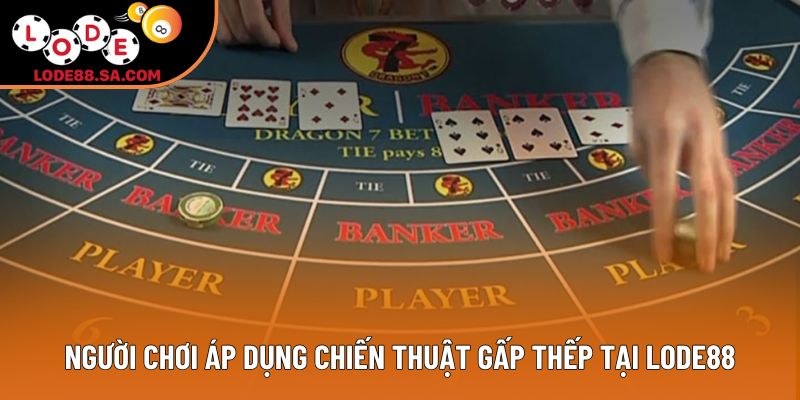 Người chơi áp dụng chiến thuật gấp thếp tại Lode88