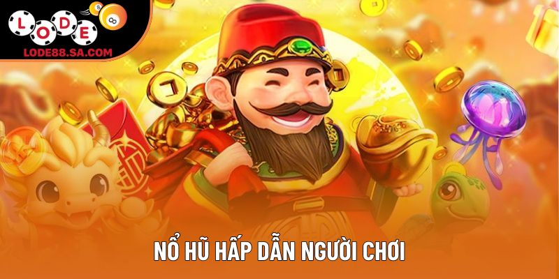 Nổ hũ hấp dẫn người chơi