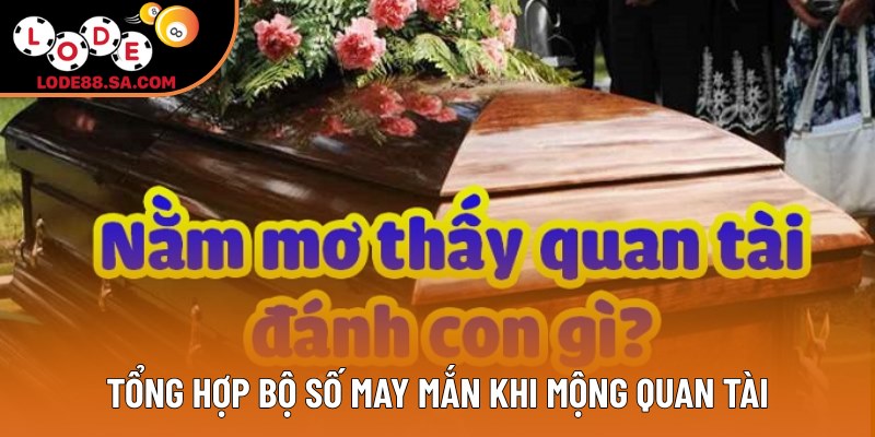 Tổng hợp bộ số may mắn khi mộng quan tài