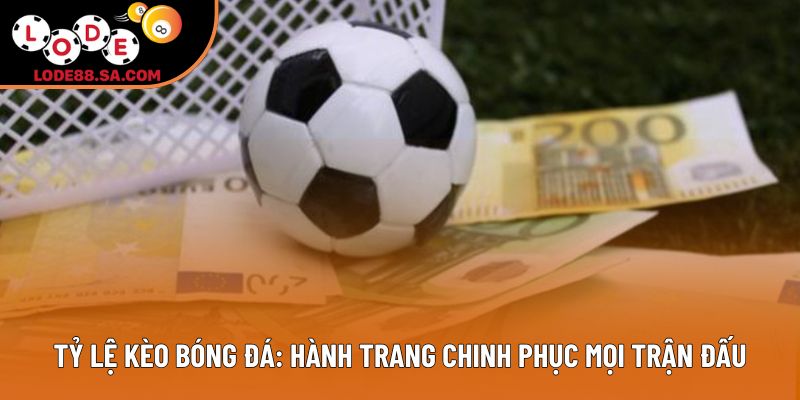 Tỷ Lệ Kèo Bóng Đá: Hành Trang Chinh Phục Mọi Trận Đấu