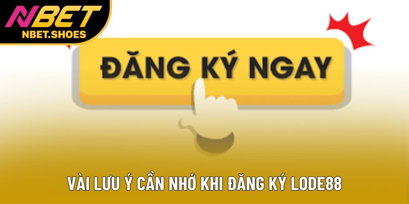 Vài lưu ý cần nhớ khi đăng ký lode88